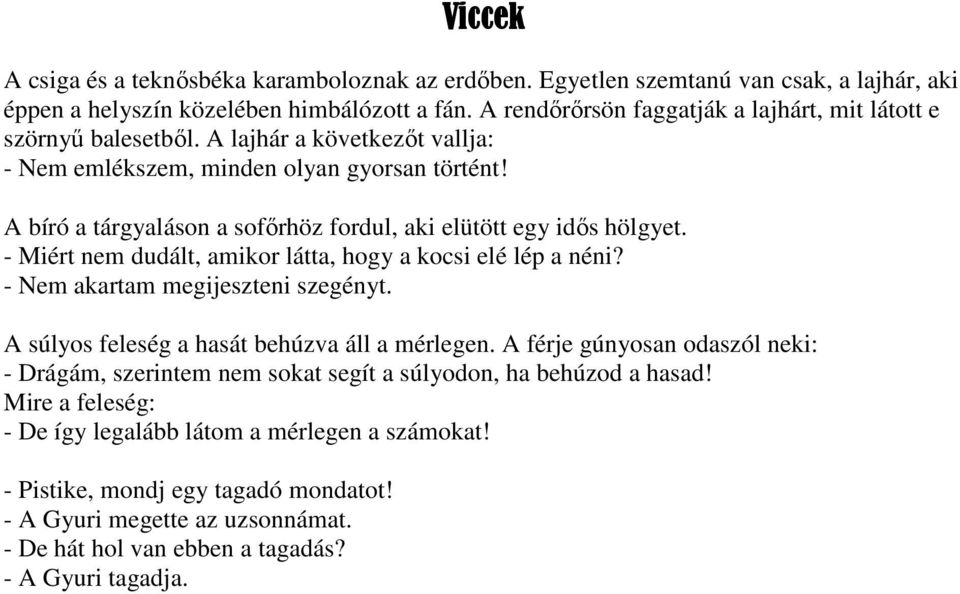 A bíró a tárgyaláson a sofőrhöz fordul, aki elütött egy idős hölgyet. - Miért nem dudált, amikor látta, hogy a kocsi elé lép a néni? - Nem akartam megijeszteni szegényt.