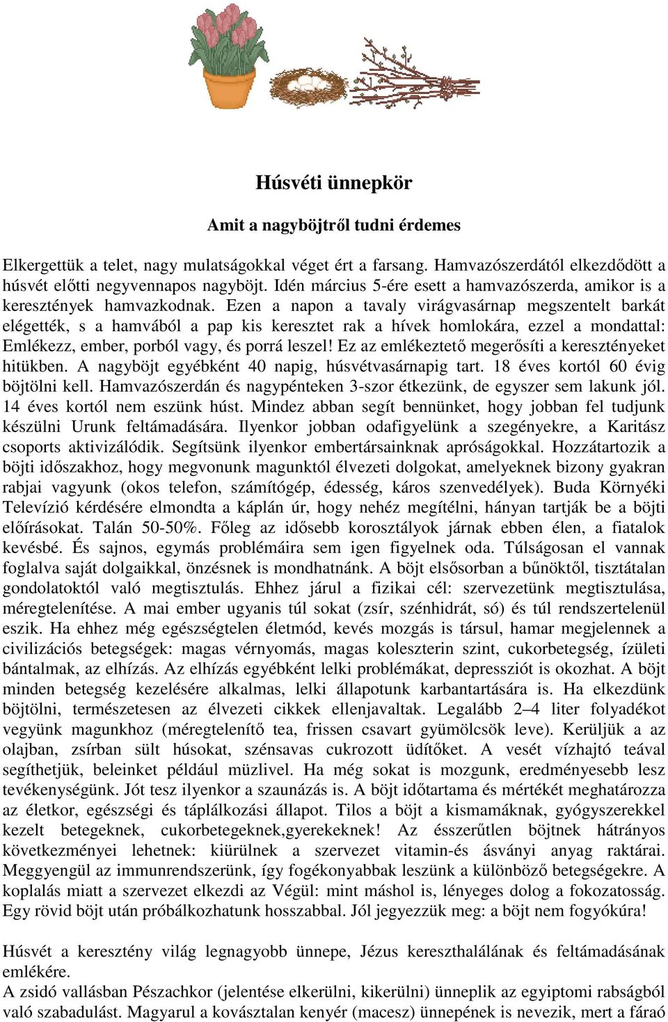 Ezen a napon a tavaly virágvasárnap megszentelt barkát elégették, s a hamvából a pap kis keresztet rak a hívek homlokára, ezzel a mondattal: Emlékezz, ember, porból vagy, és porrá leszel!