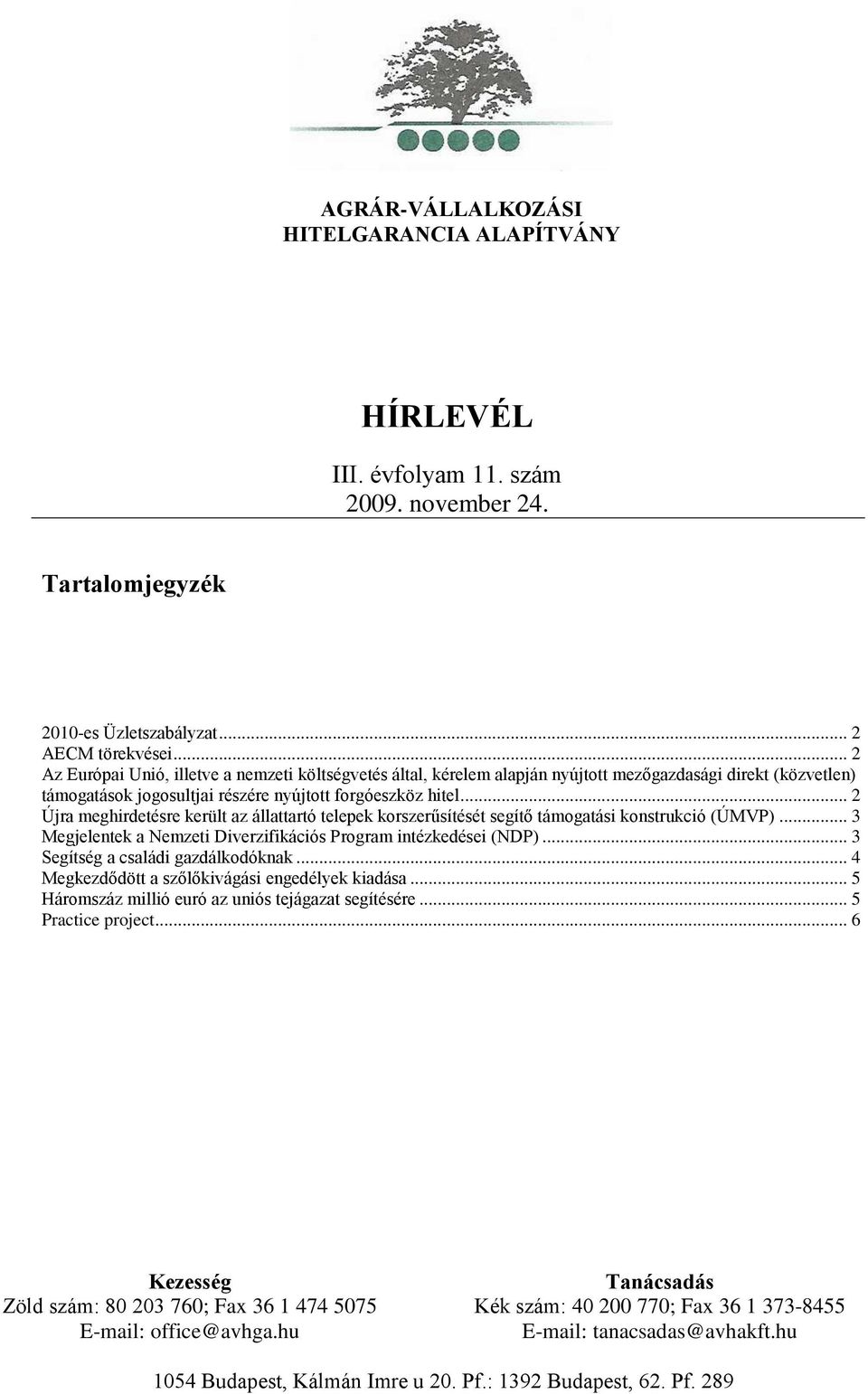 .. 2 Újra meghirdetésre került az állattartó telepek korszerűsítését segítő támogatási konstrukció (ÚMVP)... 3 Megjelentek a Nemzeti Diverzifikációs Program intézkedései (NDP).