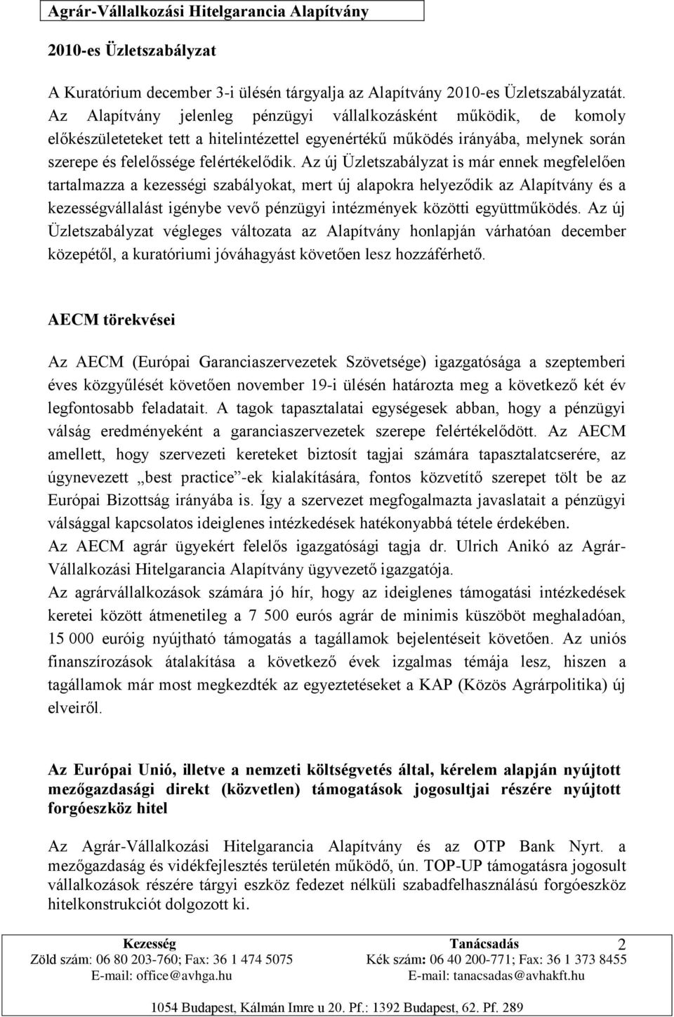 Az új Üzletszabályzat is már ennek megfelelően tartalmazza a kezességi szabályokat, mert új alapokra helyeződik az Alapítvány és a kezességvállalást igénybe vevő pénzügyi intézmények közötti