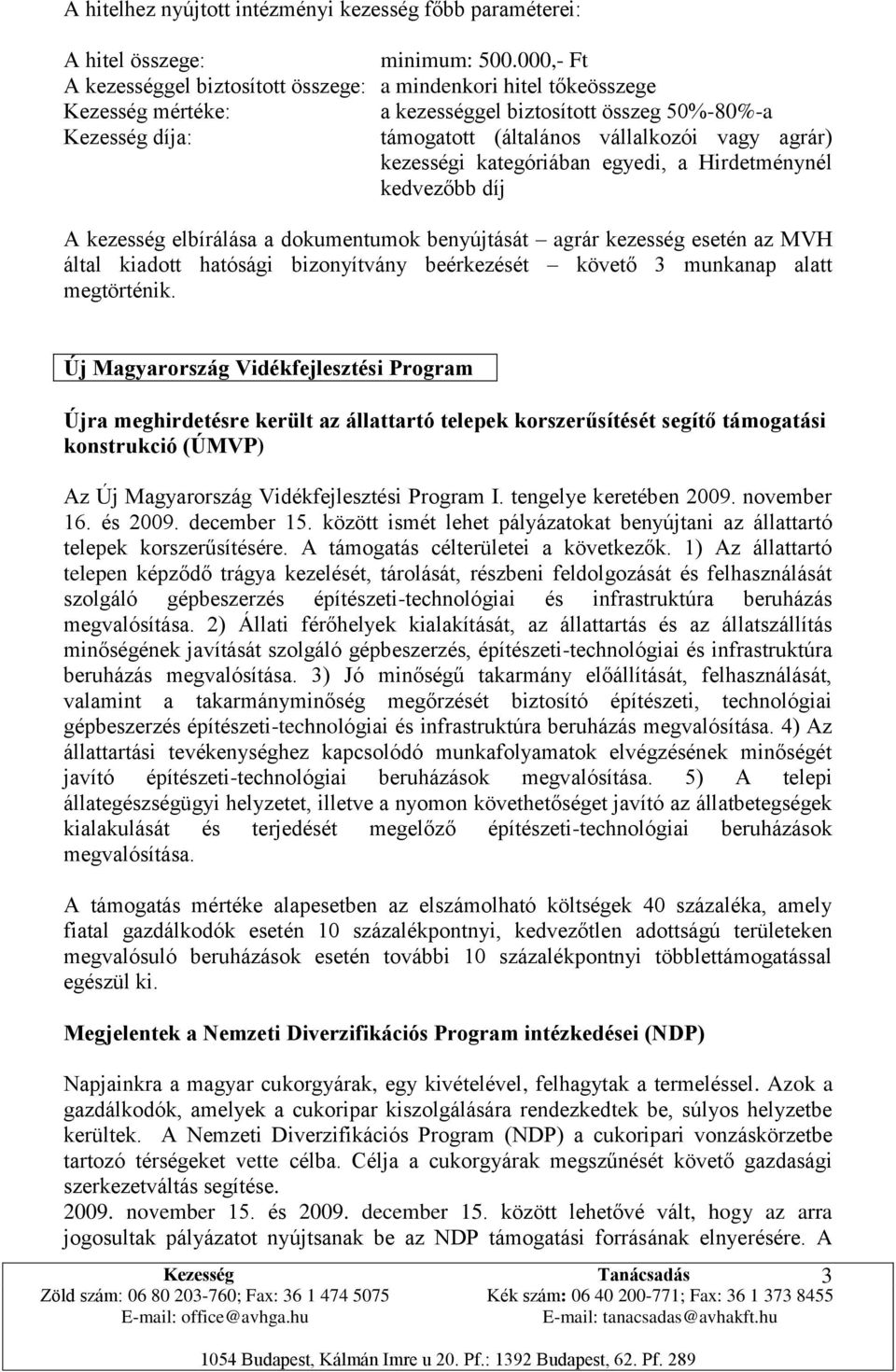 kategóriában egyedi, a Hirdetménynél kedvezőbb díj A kezesség elbírálása a dokumentumok benyújtását agrár kezesség esetén az MVH által kiadott hatósági bizonyítvány beérkezését követő 3 munkanap