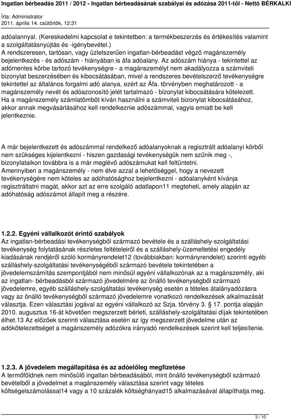 Az adószám hiánya - tekintettel az adómentes körbe tartozó tevékenységre - a magánszemélyt nem akadályozza a számviteli bizonylat beszerzésében és kibocsátásában, mivel a rendszeres bevételszerző