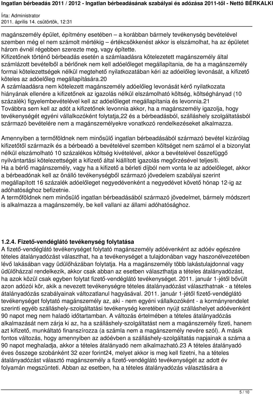 Kifizetőnek történő bérbeadás esetén a számlaadásra kötelezetett magánszemély által számlázott bevételből a bérlőnek nem kell adóelőleget megállapítania, de ha a magánszemély formai kötelezettségek