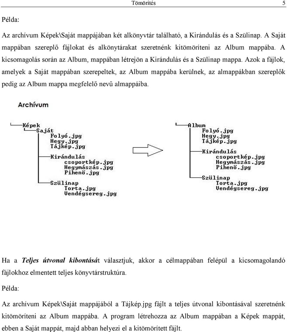 Azok a fájlok, amelyek a Saját mappában szerepeltek, az Album mappába kerülnek, az almappákban szereplők pedig az Album mappa megfelelő nevű almappáiba.