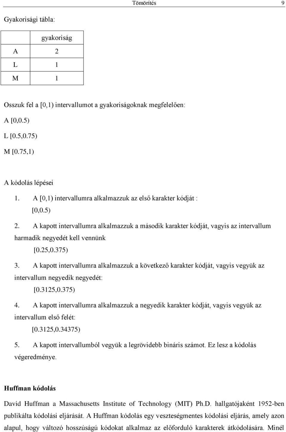 375) 3. A kapott intervallumra alkalmazzuk a következő karakter kódját, vagyis vegyük az intervallum negyedik negyedét: [0.3125,0.375) 4.