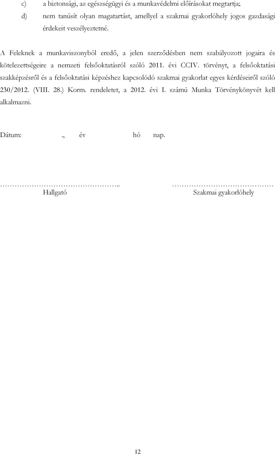 A Feleknek a munkaviszonyból eredő, a jelen szerződésben nem szabályozott jogaira és kötelezettségeire a nemzeti felsőoktatásról szóló 2011. évi CCIV.