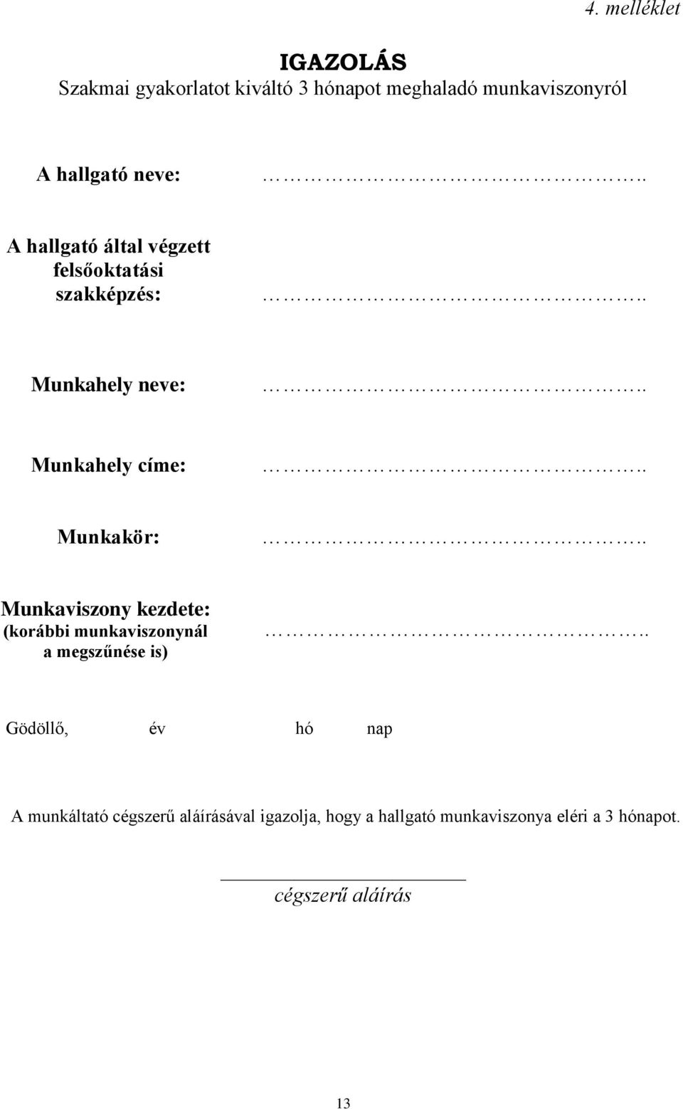 . Munkahely címe:.. Munkakör:.. Munkaviszony kezdete: (korábbi munkaviszonynál a megszűnése is).