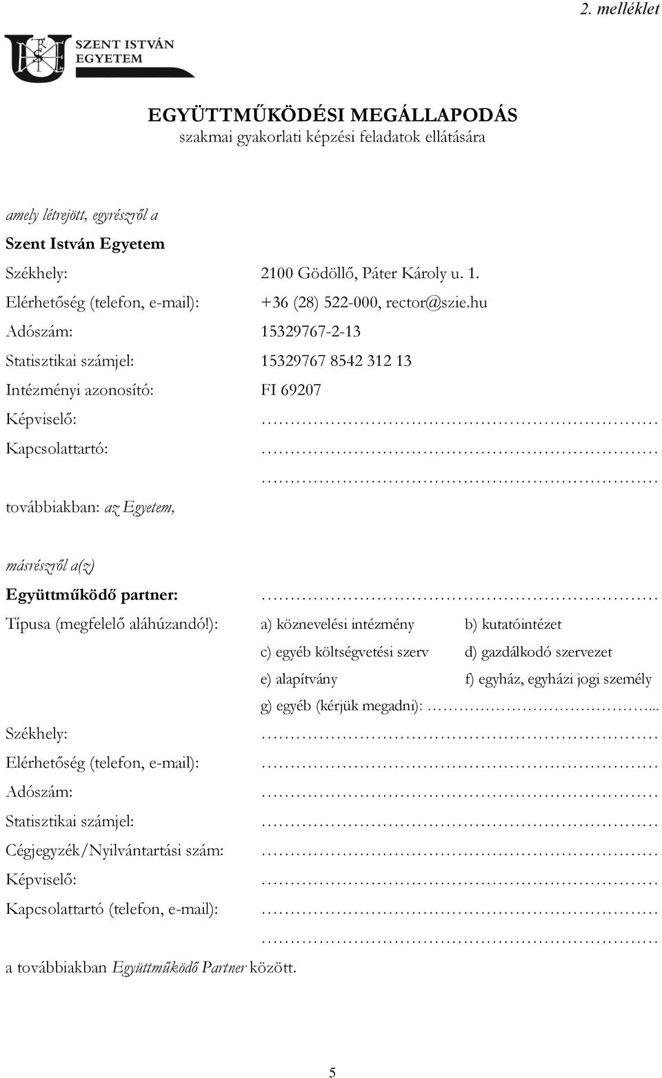 hu Adószám: 15329767-2-13 Statisztikai számjel: 15329767 8542 312 13 Intézményi azonosító: FI 69207 Képviselő: Kapcsolattartó: továbbiakban: az Egyetem, másrészről a(z) Együttműködő partner: Típusa