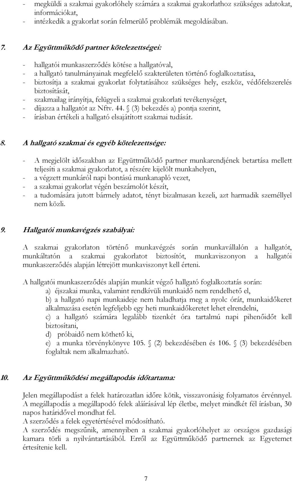 folytatásához szükséges hely, eszköz, védőfelszerelés biztosítását, - szakmailag irányítja, felügyeli a szakmai gyakorlati tevékenységet, - díjazza a hallgatót az Nftv. 44.