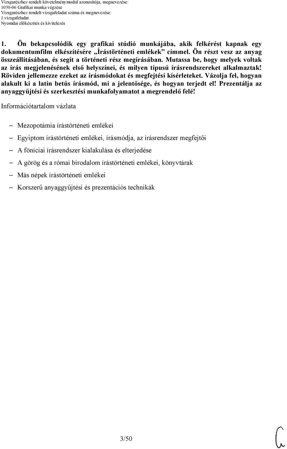 Röviden jellemezze ezeket az írásmódokat és megfejtési kísérleteket. Vázolja fel, hogyan alakult ki a latin betűs írásmód, mi a jelentősége, és hogyan terjedt el!