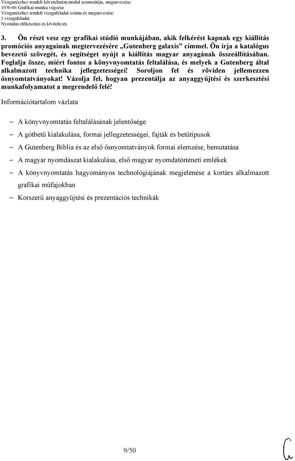 Foglalja össze, miért fontos a könyvnyomtatás feltalálása, és melyek a Gutenberg által alkalmazott technika jellegzetességei! Soroljon fel és röviden jellemezzen ősnyomtatványokat!