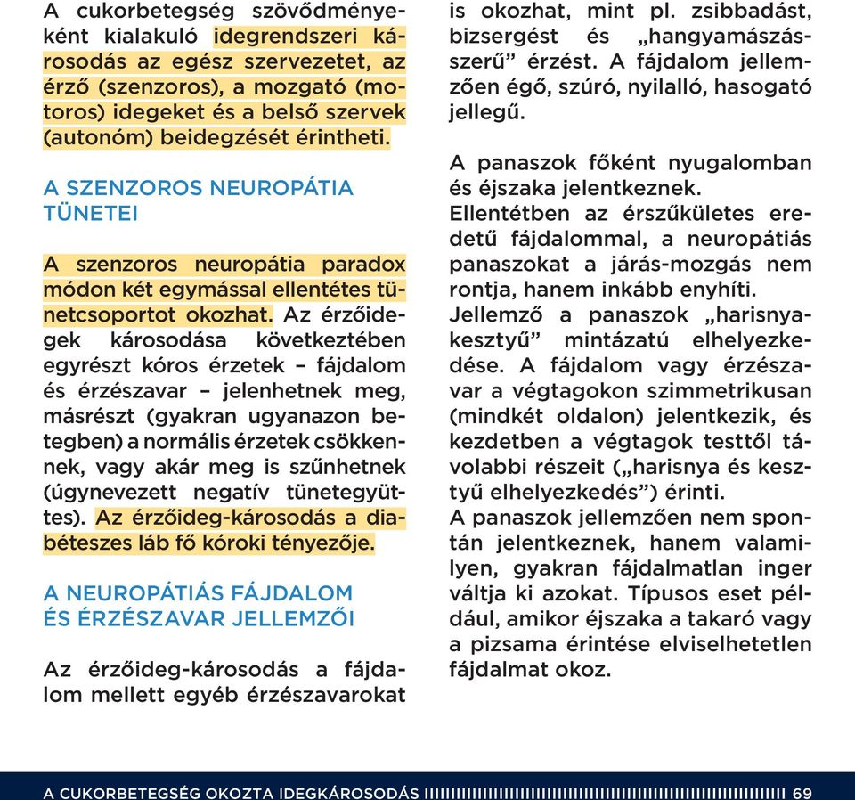 Az érzôidegek károsodása következtében egyrészt kóros érzetek fájdalom és érzészavar jelenhetnek meg, másrészt (gyakran ugyanazon betegben) a normális érzetek csökkennek, vagy akár meg is szûnhetnek