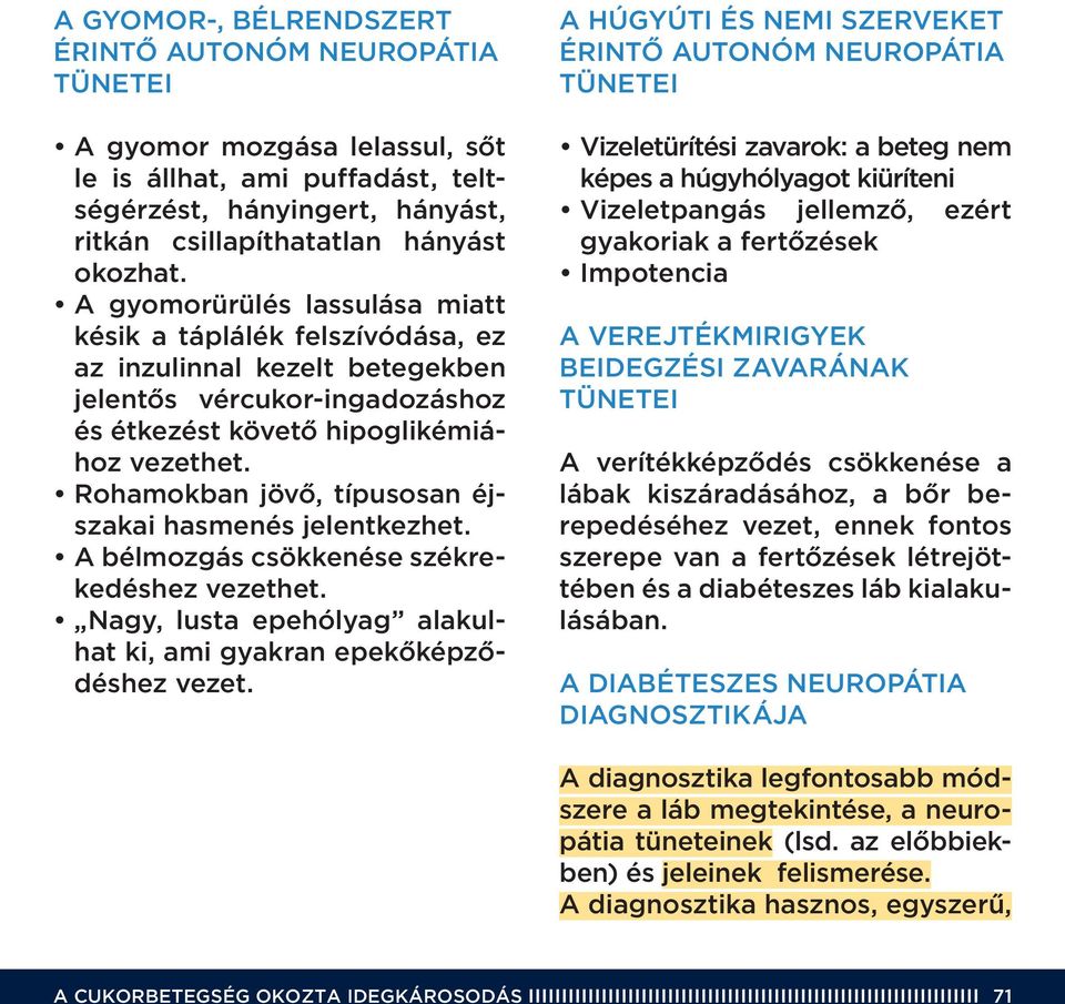 rohamokban jövô, típusosan éjszakai hasmenés jelentkezhet. A bélmozgás csökkenése székrekedéshez vezethet. Nagy, lusta epehólyag alakulhat ki, ami gyakran epekôképzôdéshez vezet.