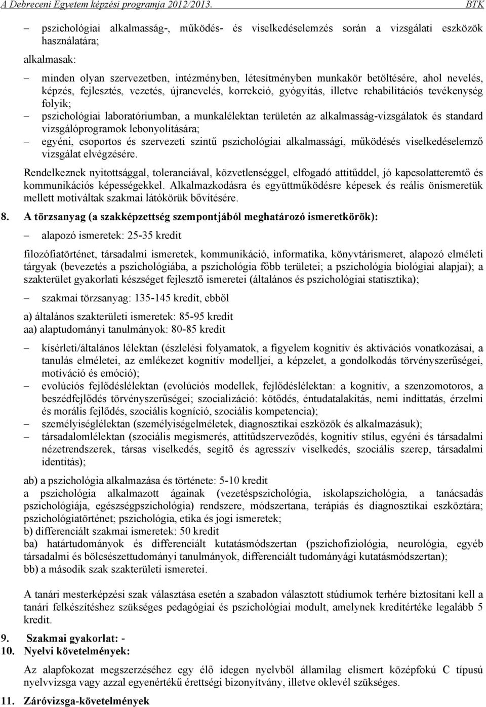 és standard vizsgálóprogramok lebonyolítására; egyéni, csoportos és szervezeti szintű pszichológiai alkalmassági, működésés viselkedéselemző vizsgálat elvégzésére.