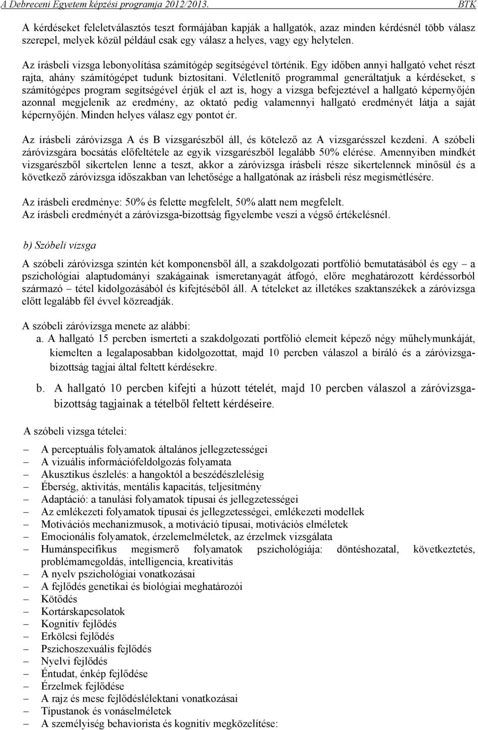 Véletlenítő programmal generáltatjuk a kérdéseket, s számítógépes program segítségével érjük el azt is, hogy a vizsga befejeztével a hallgató képernyőjén azonnal megjelenik az eredmény, az oktató