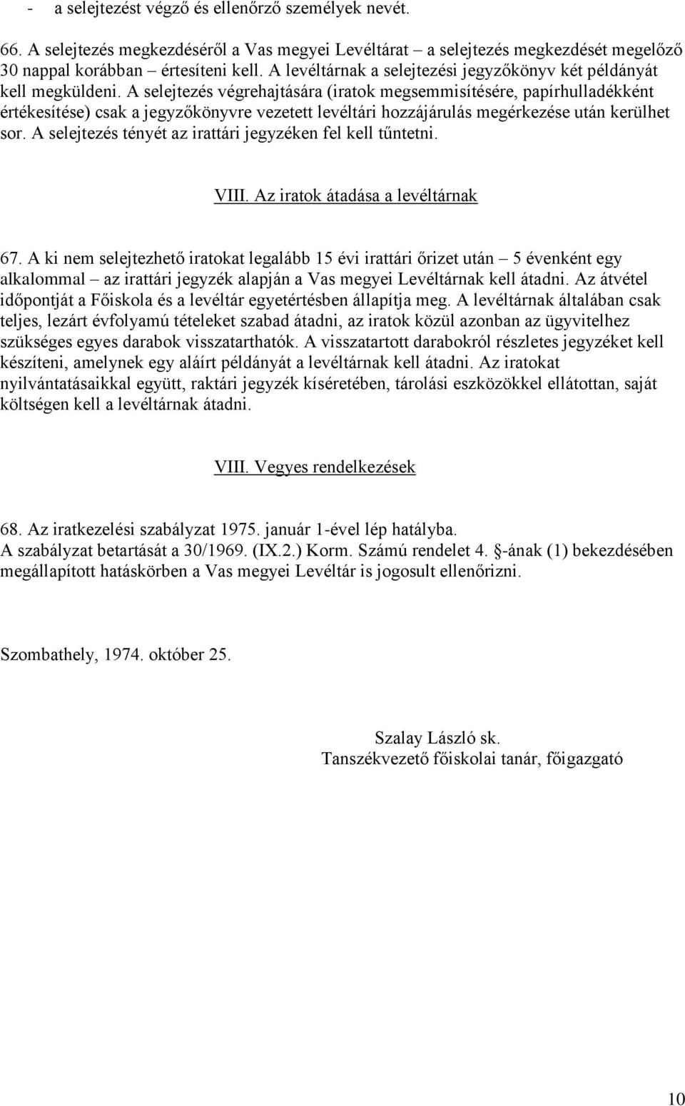 A selejtezés végrehajtására (iratok megsemmisítésére, papírhulladékként értékesítése) csak a jegyzőkönyvre vezetett levéltári hozzájárulás megérkezése után kerülhet sor.