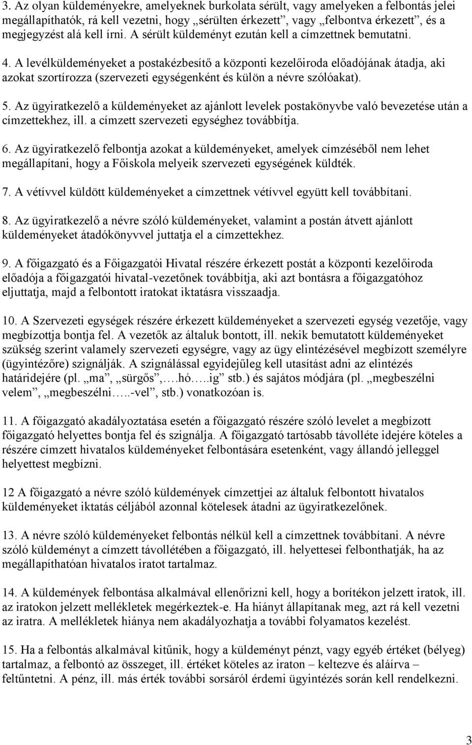 A levélküldeményeket a postakézbesítő a központi kezelőiroda előadójának átadja, aki azokat szortírozza (szervezeti egységenként és külön a névre szólóakat). 5.