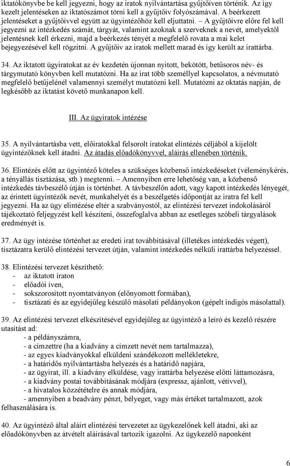 A gyűjtőívre előre fel kell jegyezni az intézkedés számát, tárgyát, valamint azoknak a szerveknek a nevét, amelyektől jelentésnek kell érkezni, majd a beérkezés tényét a megfelelő rovata a mai kelet