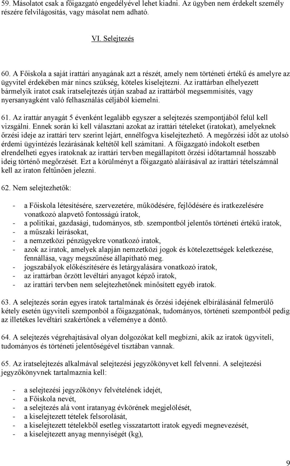 Az irattárban elhelyezett bármelyik iratot csak iratselejtezés útján szabad az irattárból megsemmisítés, vagy nyersanyagként való felhasználás céljából kiemelni. 61.