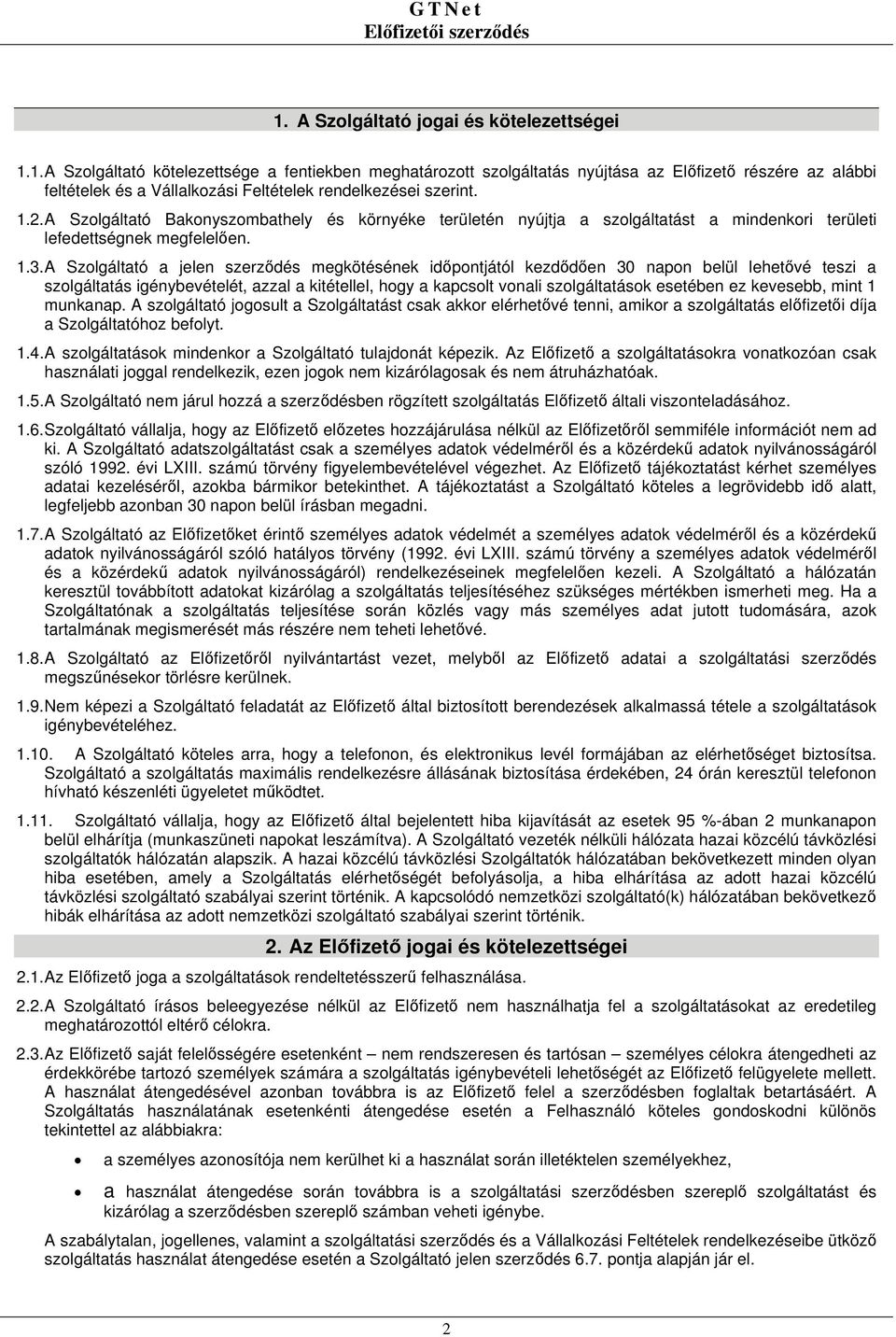 A Szolgáltató a jelen szerződés megkötésének időpontjától kezdődően 30 napon belül lehetővé teszi a szolgáltatás igénybevételét, azzal a kitétellel, hogy a kapcsolt vonali szolgáltatások esetében ez
