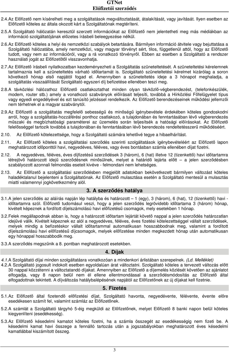 Az Előfizető köteles a helyi és nemzetközi szabályok betartására.