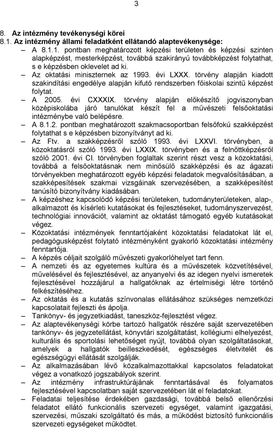 1. pontban meghatározott képzési területen és képzési szinten alapképzést, mesterképzést, továbbá szakirányú továbbképzést folytathat, s e képzésben oklevelet ad ki. Az oktatási miniszternek az 1993.