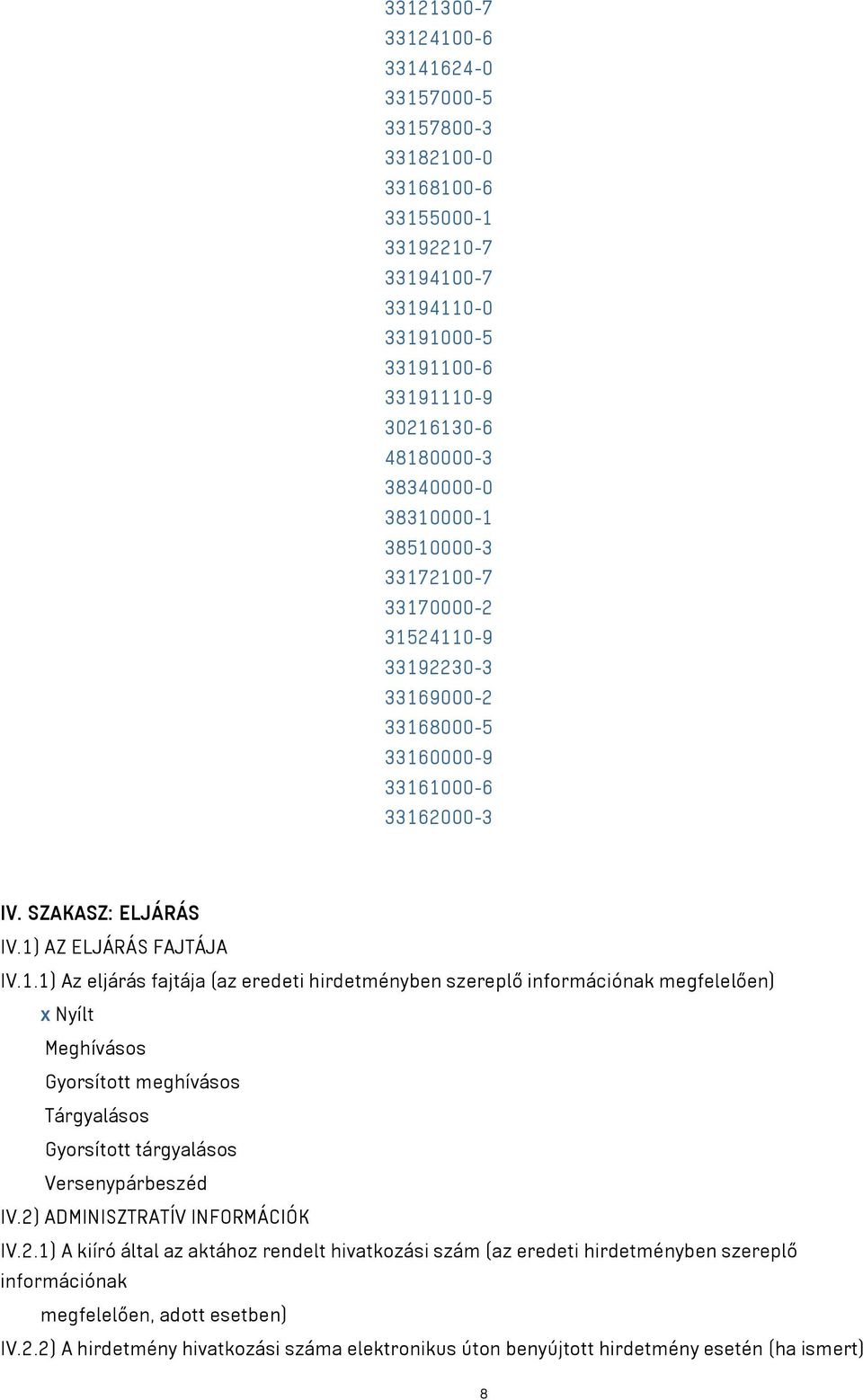 2) ADMINISZTRATÍV INFORMÁCIÓK IV.2.1) A kiíró által az aktához rendelt hivatkozási szám (az eredeti hirdetményben szereplő információnak megfelelően, adott esetben) IV.2.2) A hirdetmény hivatkozási száma elektronikus úton benyújtott hirdetmény esetén (ha ismert) 8