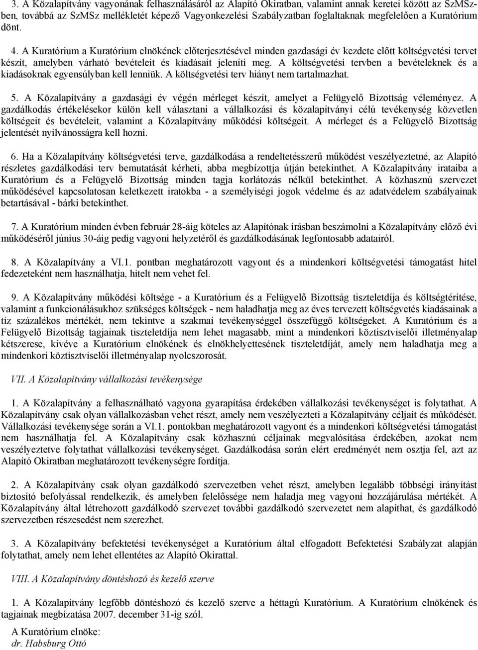 A Kuratórium a Kuratórium elnökének előterjesztésével minden gazdasági év kezdete előtt költségvetési tervet készít, amelyben várható bevételeit és kiadásait jeleníti meg.