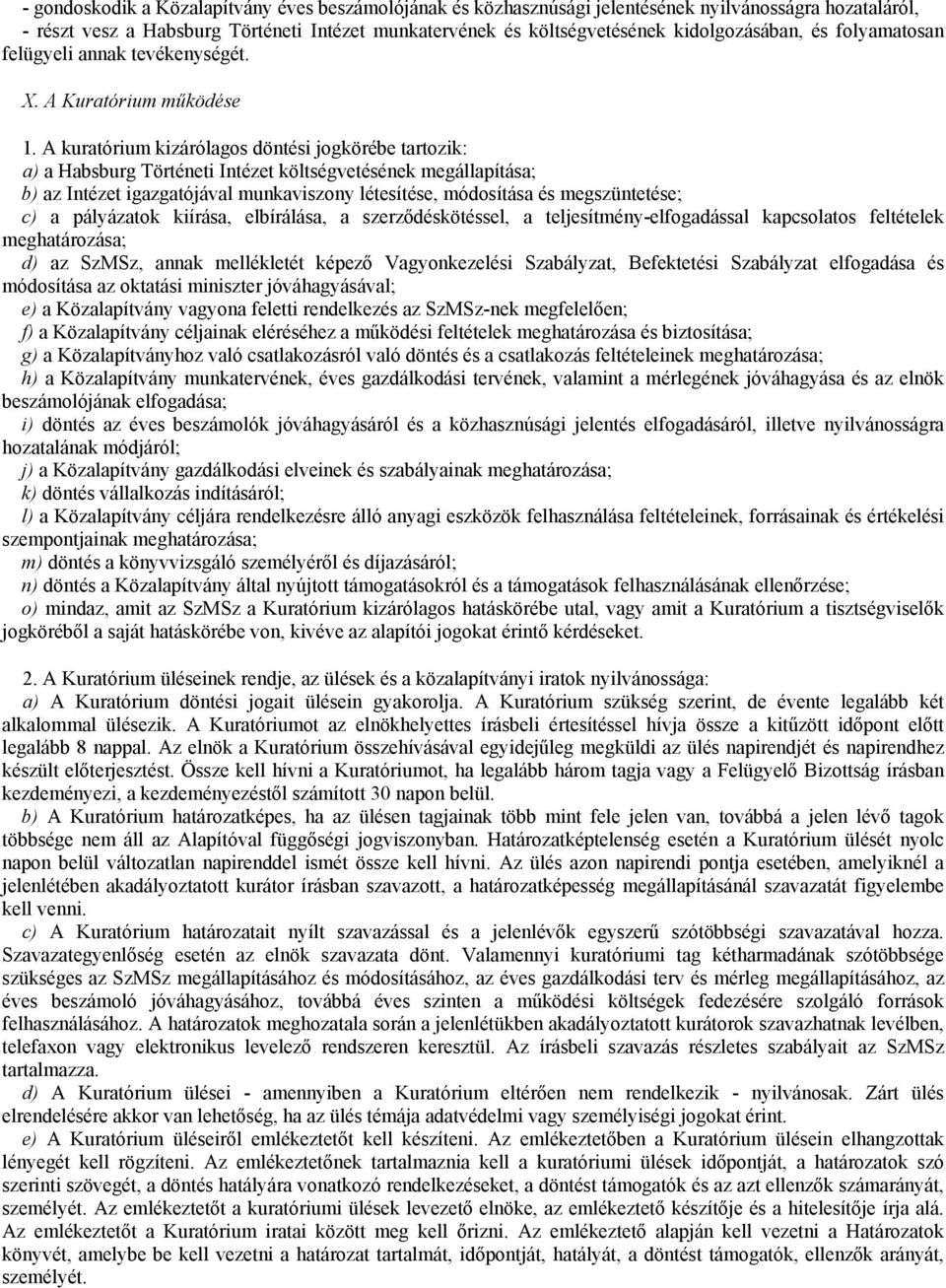 A kuratórium kizárólagos döntési jogkörébe tartozik: a) a Habsburg Történeti Intézet költségvetésének megállapítása; b) az Intézet igazgatójával munkaviszony létesítése, módosítása és megszüntetése;