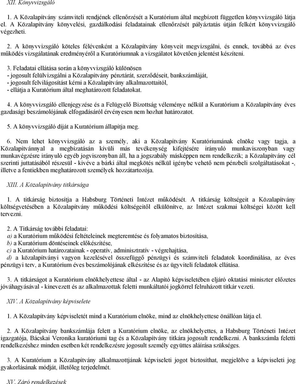 A könyvvizsgáló köteles félévenként a Közalapítvány könyveit megvizsgálni, és ennek, továbbá az éves működés vizsgálatának eredményéről a Kuratóriumnak a vizsgálatot követően jelentést készíteni. 3.