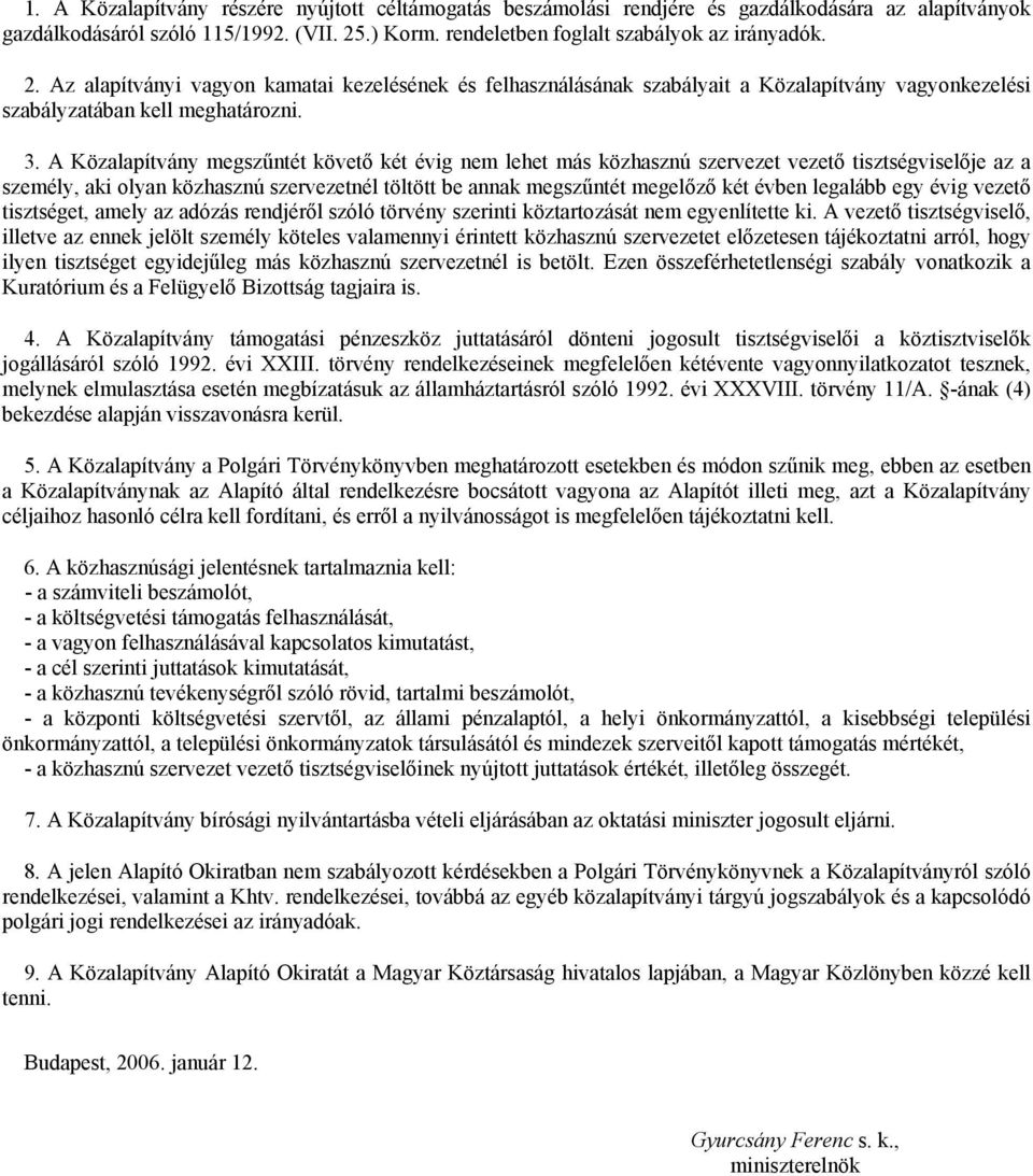 A Közalapítvány megszűntét követő két évig nem lehet más közhasznú szervezet vezető tisztségviselője az a személy, aki olyan közhasznú szervezetnél töltött be annak megszűntét megelőző két évben