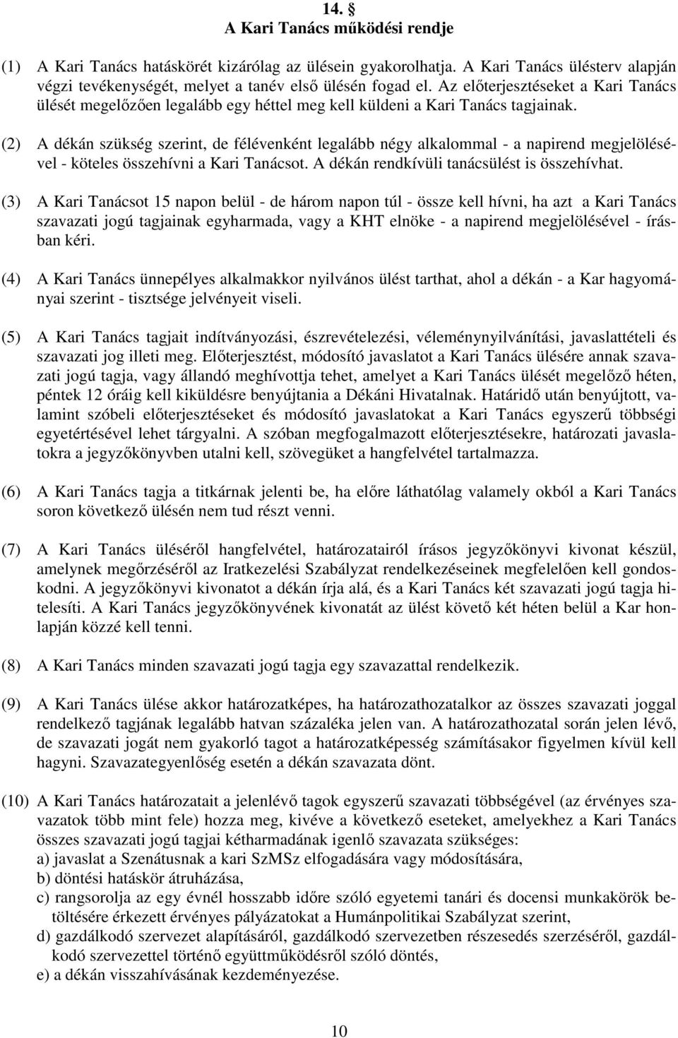 (2) A dékán szükség szerint, de félévenként legalább négy alkalommal - a napirend megjelölésével - köteles összehívni a Kari Tanácsot. A dékán rendkívüli tanácsülést is összehívhat.