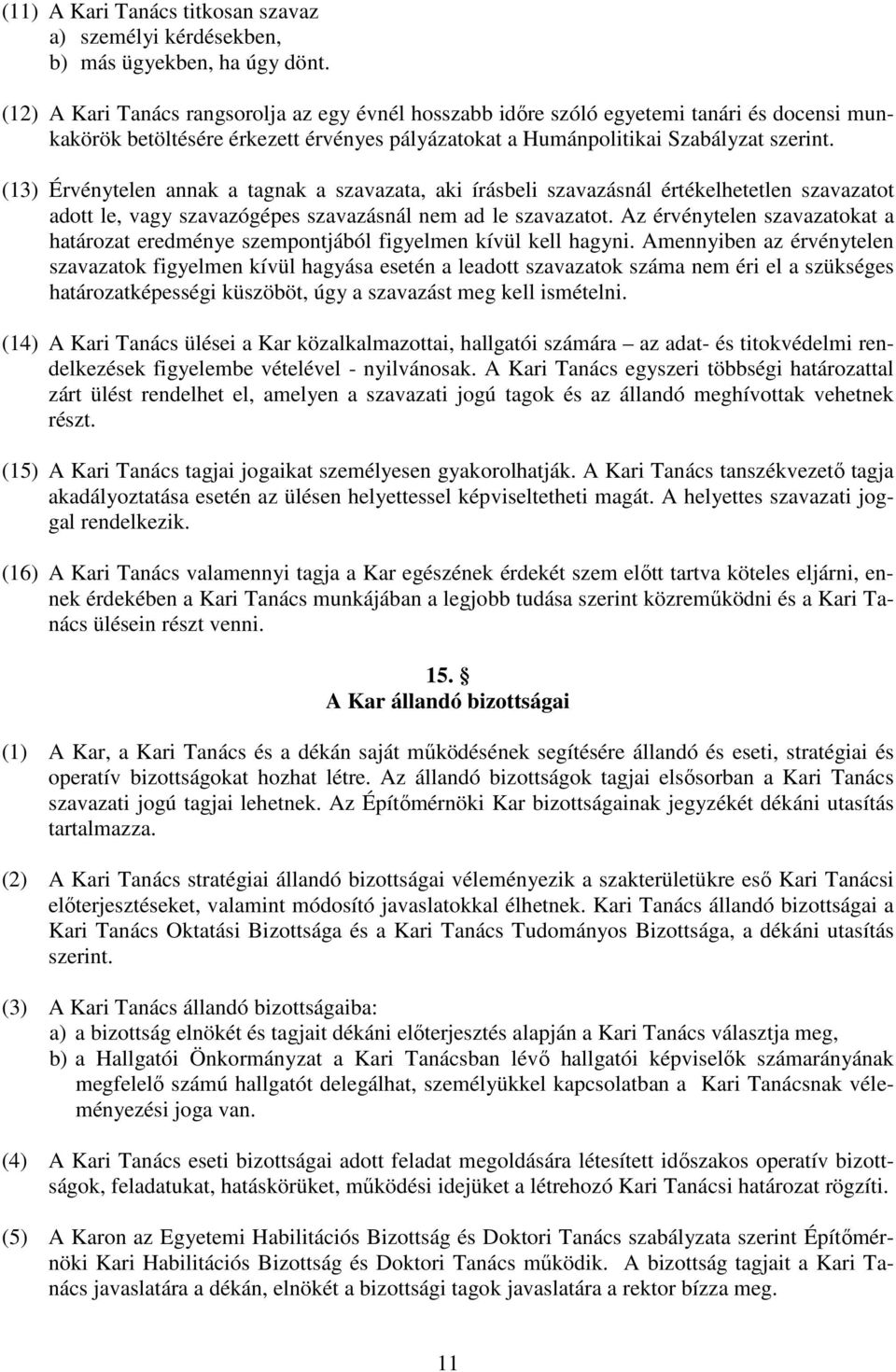 (13) Érvénytelen annak a tagnak a szavazata, aki írásbeli szavazásnál értékelhetetlen szavazatot adott le, vagy szavazógépes szavazásnál nem ad le szavazatot.