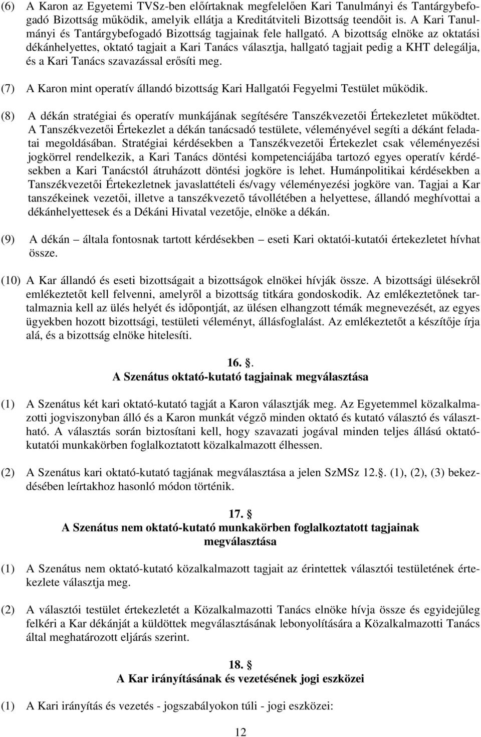 A bizottság elnöke az oktatási dékánhelyettes, oktató tagjait a Kari Tanács választja, hallgató tagjait pedig a KHT delegálja, és a Kari Tanács szavazással erősíti meg.