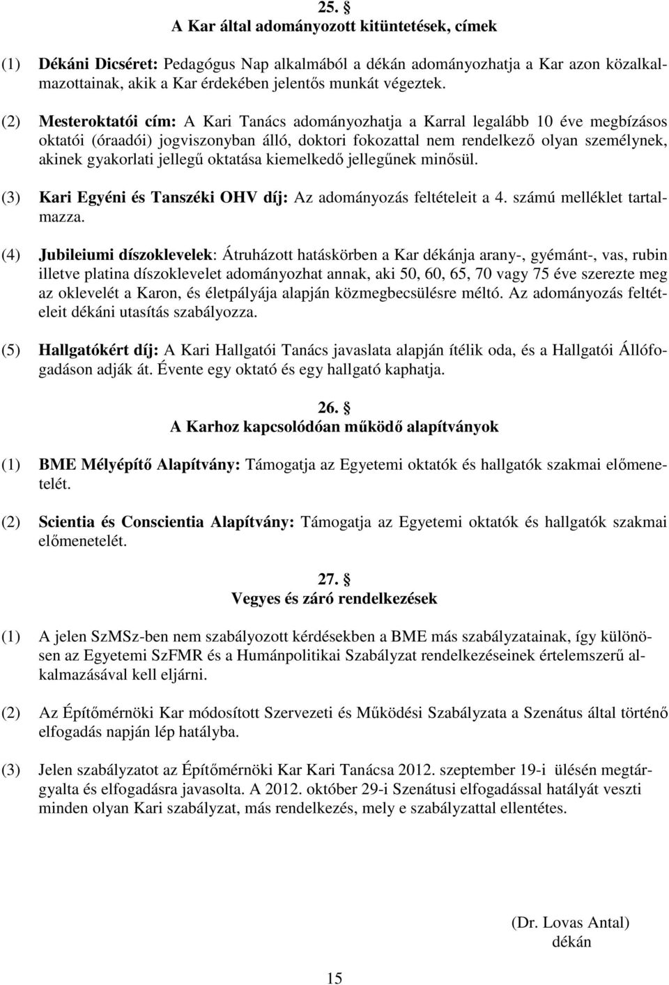 jellegű oktatása kiemelkedő jellegűnek minősül. (3) Kari Egyéni és Tanszéki OHV díj: Az adományozás feltételeit a 4. számú melléklet tartalmazza.