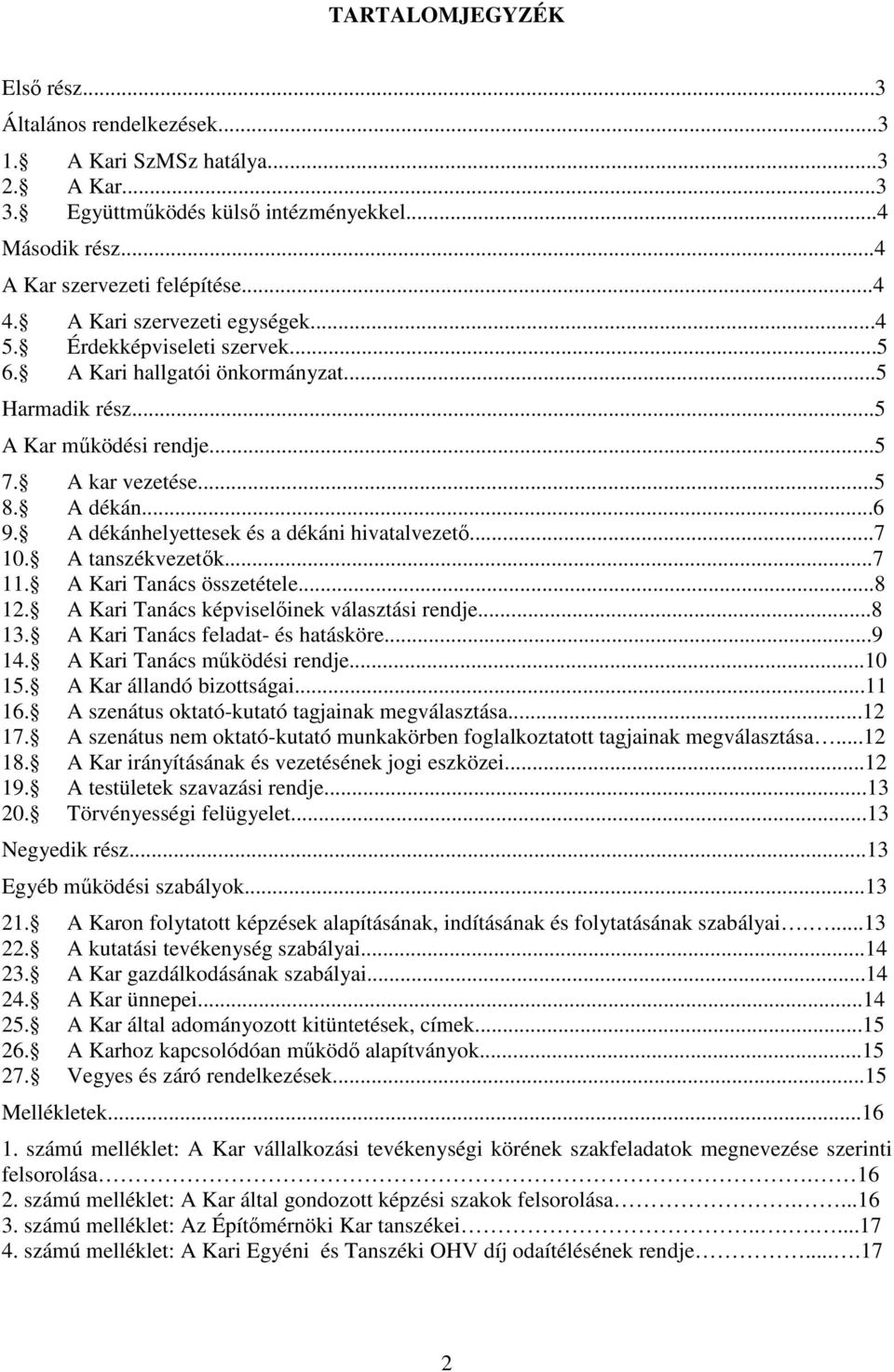 A dékánhelyettesek és a dékáni hivatalvezető...7 10. A tanszékvezetők...7 11. A Kari Tanács összetétele...8 12. A Kari Tanács képviselőinek választási rendje...8 13.