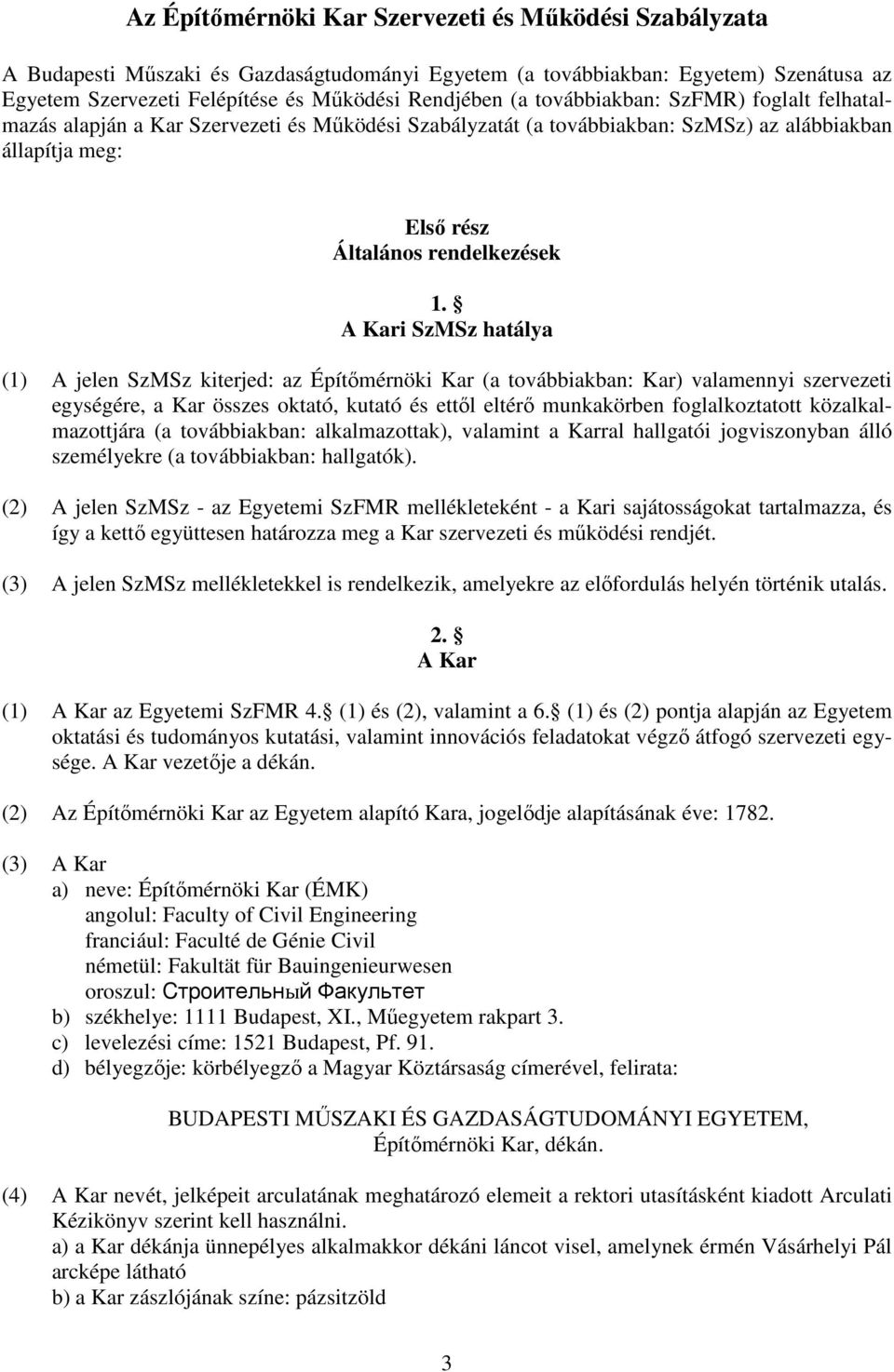 A Kari SzMSz hatálya (1) A jelen SzMSz kiterjed: az Építőmérnöki Kar (a továbbiakban: Kar) valamennyi szervezeti egységére, a Kar összes oktató, kutató és ettől eltérő munkakörben foglalkoztatott