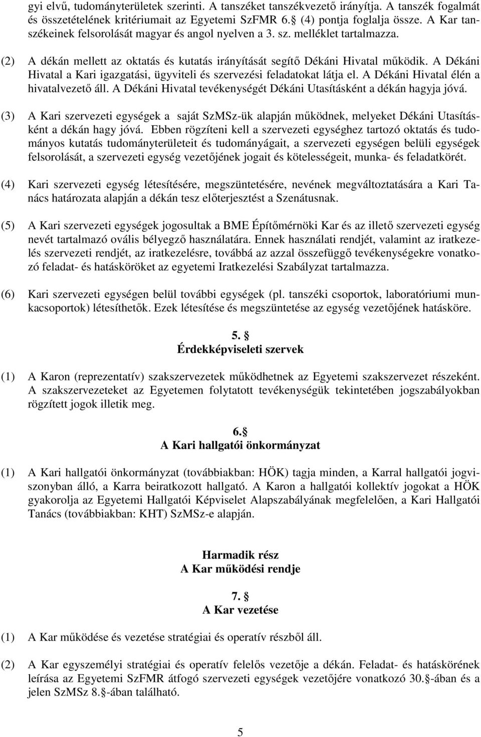 A Dékáni Hivatal a Kari igazgatási, ügyviteli és szervezési feladatokat látja el. A Dékáni Hivatal élén a hivatalvezető áll. A Dékáni Hivatal tevékenységét Dékáni Utasításként a dékán hagyja jóvá.