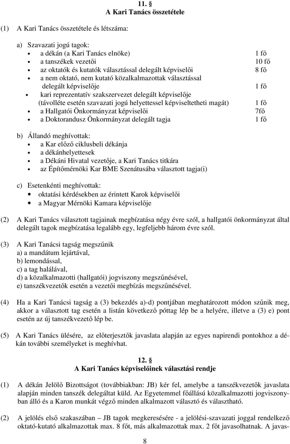 közalkalmazottak választással delegált képviselője 1 fő kari reprezentatív szakszervezet delegált képviselője (távolléte esetén szavazati jogú helyettessel képviseltetheti magát) 1 fő a Hallgatói