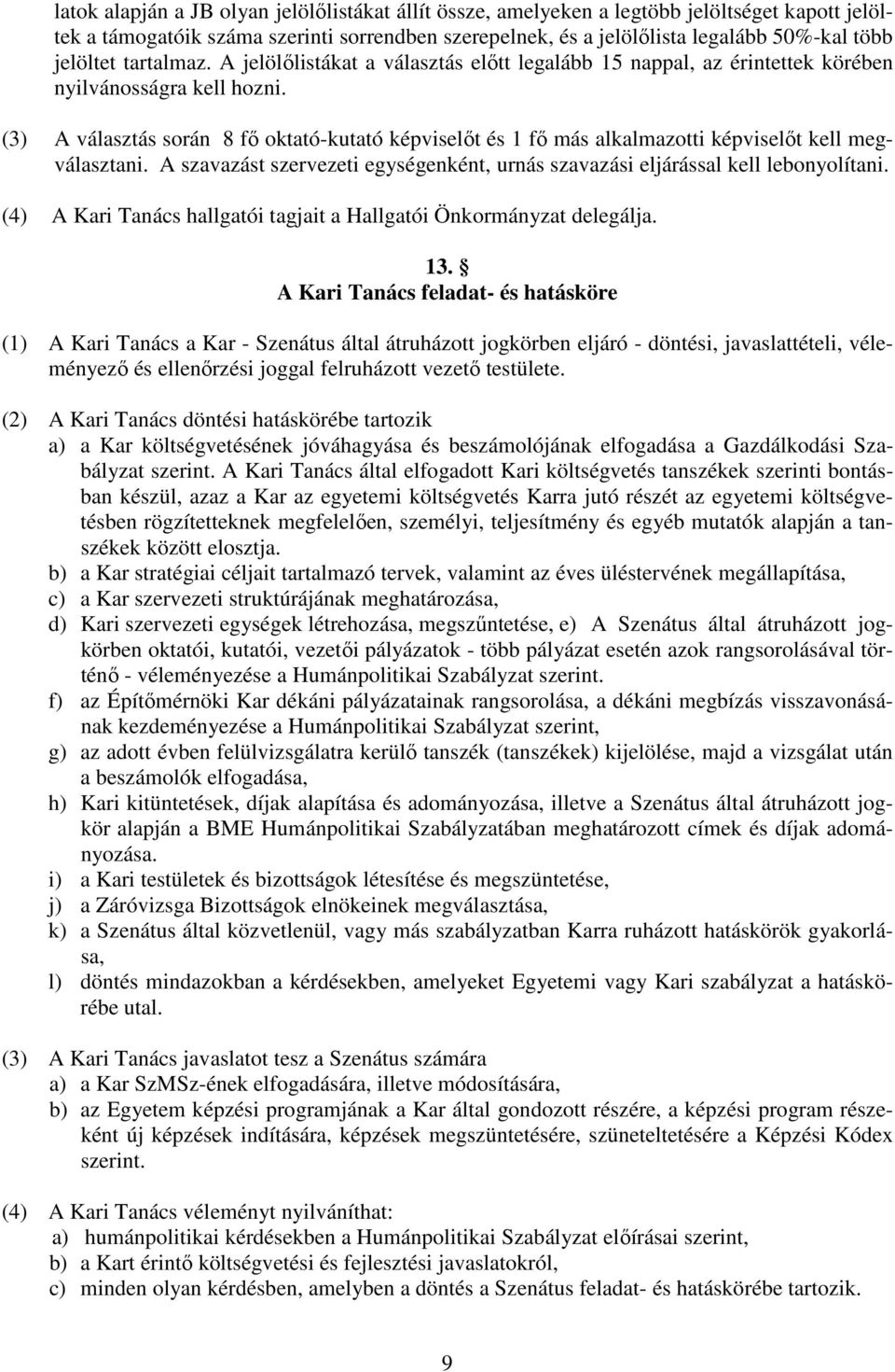 (3) A választás során 8 fő oktató-kutató képviselőt és 1 fő más alkalmazotti képviselőt kell megválasztani. A szavazást szervezeti egységenként, urnás szavazási eljárással kell lebonyolítani.