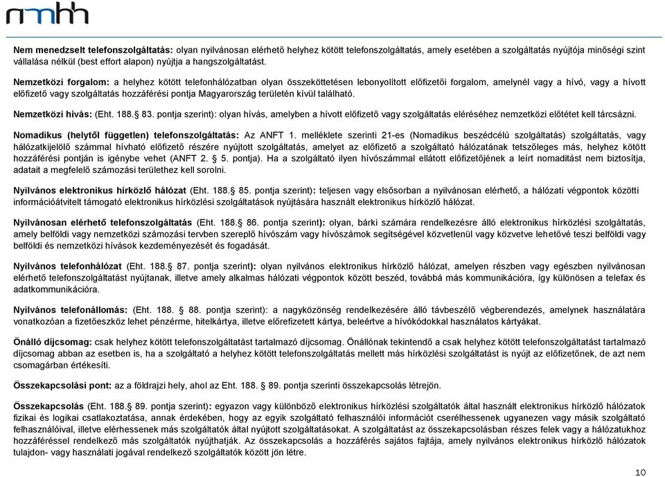 Nemzetközi forgalom: a helyhez kötött telefonhálózatban olyan összeköttetésen lebonyolított előfizetői forgalom, amelynél vagy a hívó, vagy a hívott előfizető vagy szolgáltatás hozzáférési pontja