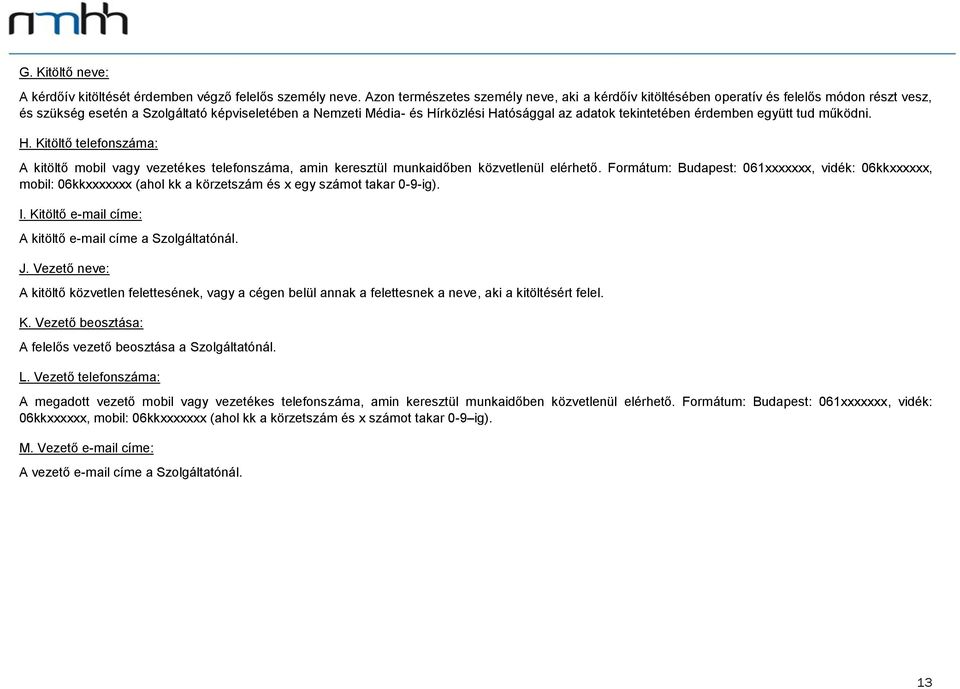 tekintetében érdemben együtt tud működni. H. Kitöltő telefonszáma: A kitöltő mobil vagy vezetékes telefonszáma, amin keresztül munkaidőben közvetlenül elérhető.