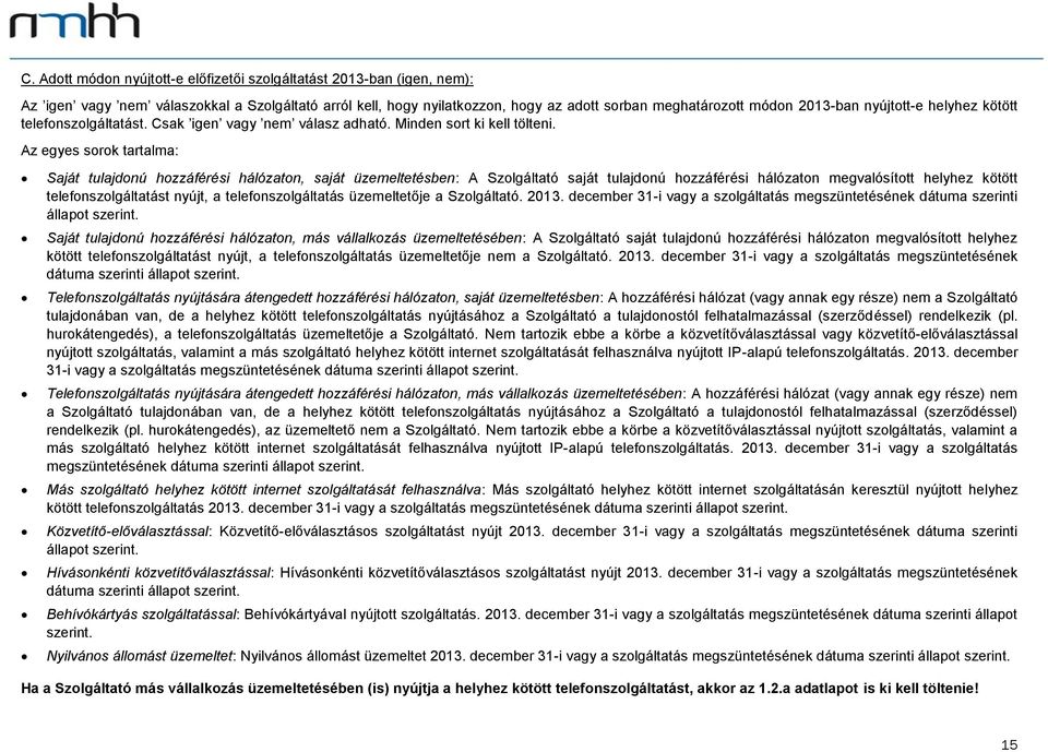 Az egyes sorok tartalma: Saját tulajdonú hozzáférési hálózaton, saját üzemeltetésben: A Szolgáltató saját tulajdonú hozzáférési hálózaton megvalósított helyhez kötött telefonszolgáltatást nyújt, a