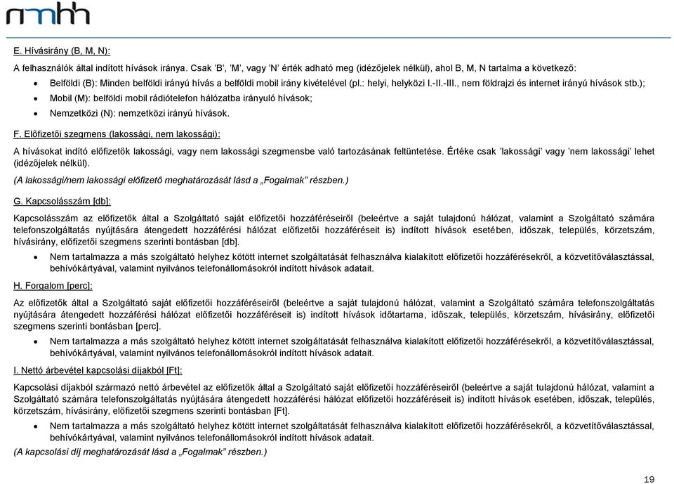 -III., nem földrajzi és internet irányú hívások stb.); Mobil (M): belföldi mobil rádiótelefon hálózatba irányuló hívások; Nemzetközi (N): nemzetközi irányú hívások. F.