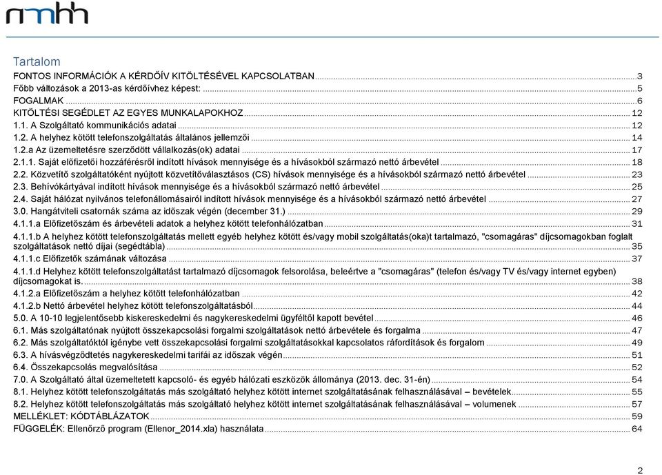 .. 18 2.2. Közvetítő szolgáltatóként nyújtott közvetítőválasztásos (CS) hívások mennyisége és a hívásokból származó nettó árbevétel... 23 