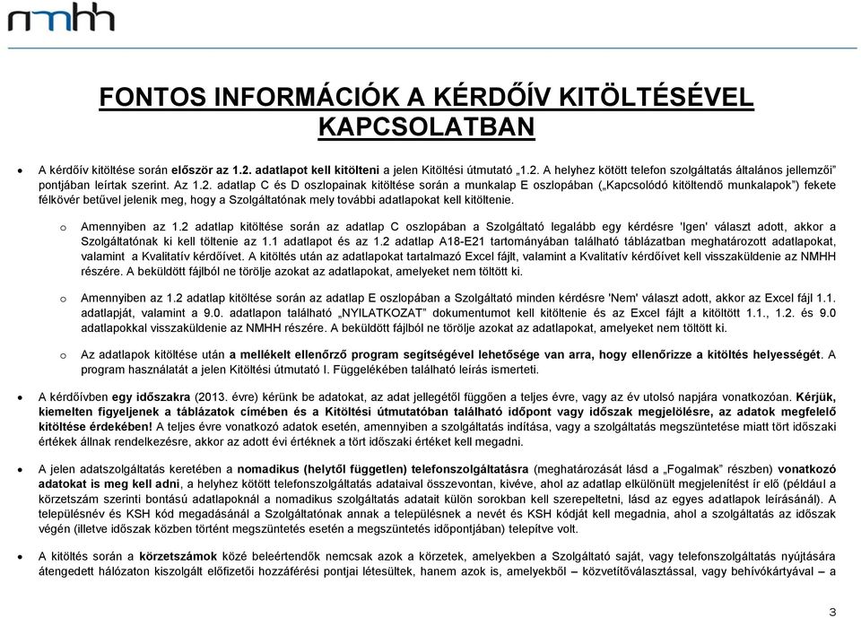 adatlap C és D oszlopainak kitöltése során a munkalap E oszlopában ( Kapcsolódó kitöltendő munkalapok ) fekete félkövér betűvel jelenik meg, hogy a Szolgáltatónak mely további adatlapokat kell