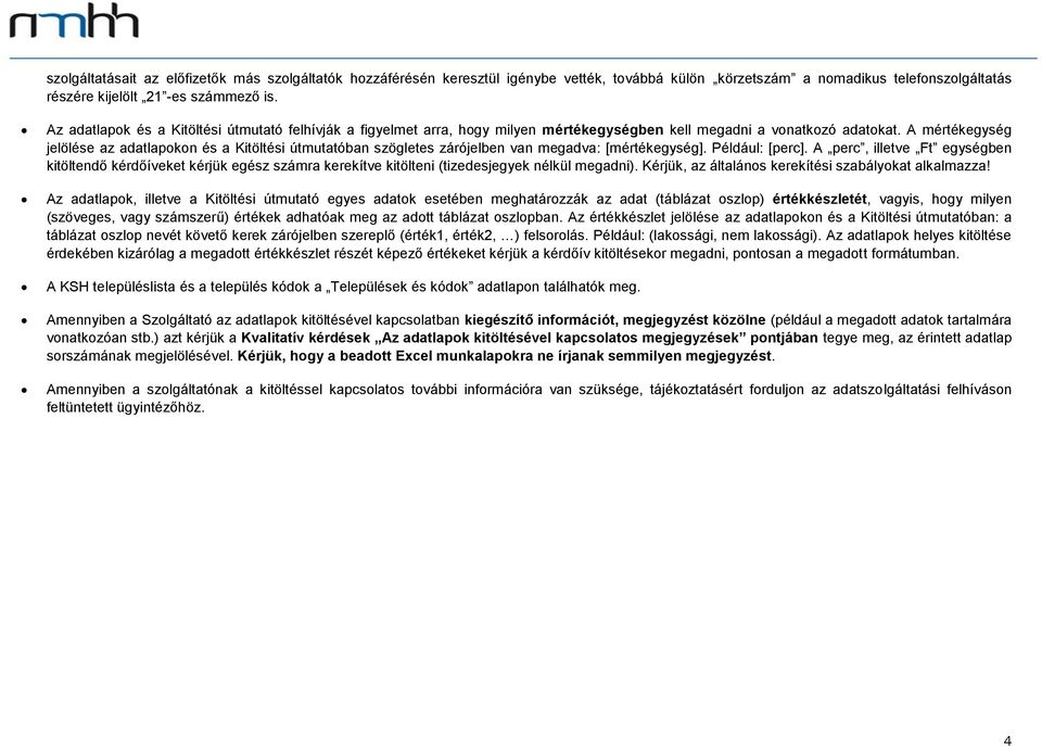 A mértékegység jelölése az adatlapokon és a Kitöltési útmutatóban szögletes zárójelben van megadva: [mértékegység]. Például: [perc].