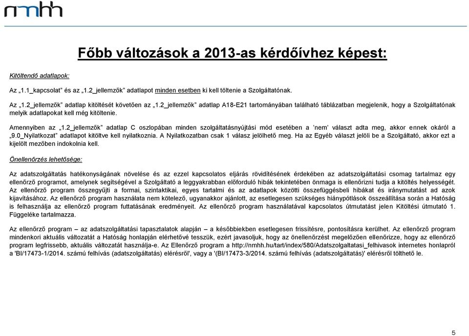 2_jellemzők adatlap C oszlopában minden szolgáltatásnyújtási mód esetében a nem választ adta meg, akkor ennek okáról a 9.0_Nyilatkozat adatlapot kitöltve kell nyilatkoznia.