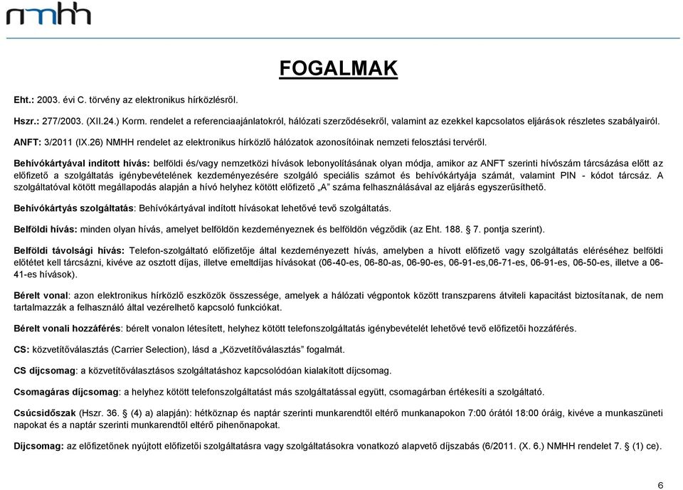 26) NMHH rendelet az elektronikus hírközlő hálózatok azonosítóinak nemzeti felosztási tervéről.