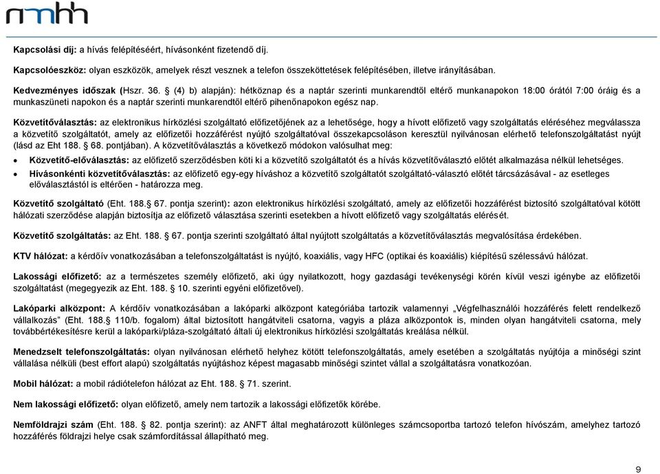 (4) b) alapján): hétköznap és a naptár szerinti munkarendtől eltérő munkanapokon 18:00 órától 7:00 óráig és a munkaszüneti napokon és a naptár szerinti munkarendtől eltérő pihenőnapokon egész nap.